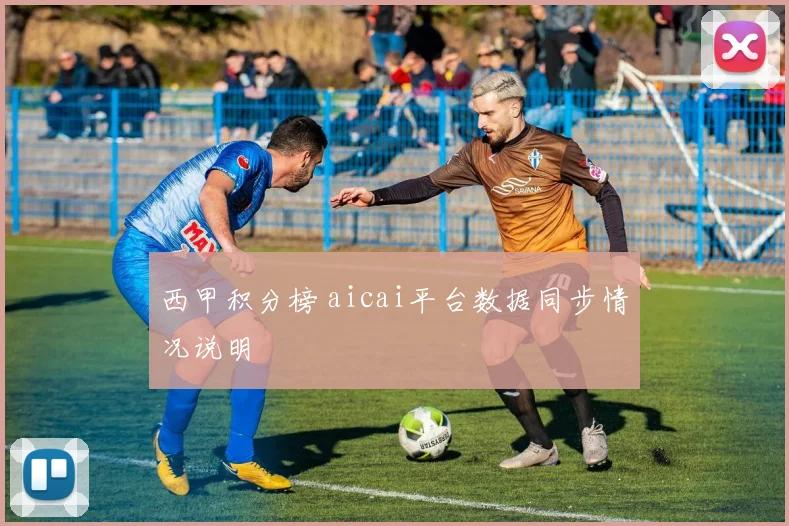 西甲积分榜 aicai平台数据同步情况说明